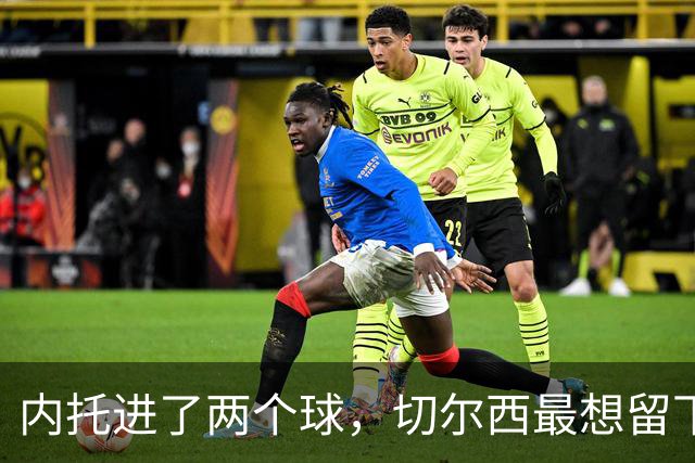内托进了两个球，切尔西最想留下的是那个零