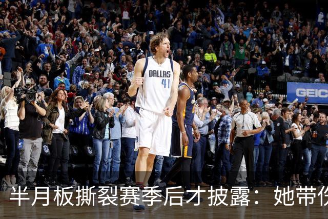 半月板撕裂赛季后才披露：她带伤打完2026赛季，场均16.1分