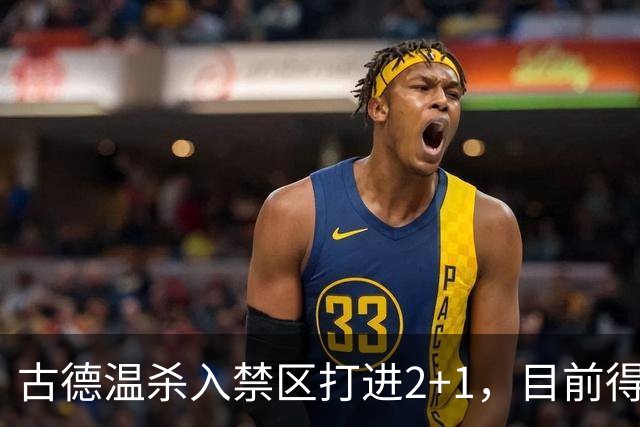 古德温杀入禁区打进2+1，目前得到30分6篮板11助攻
