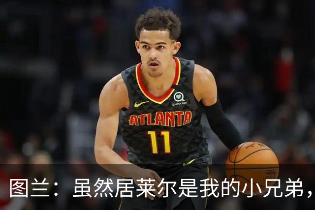 图兰：虽然居莱尔是我的小兄弟，但我爱巴萨希望巴萨赢下德比