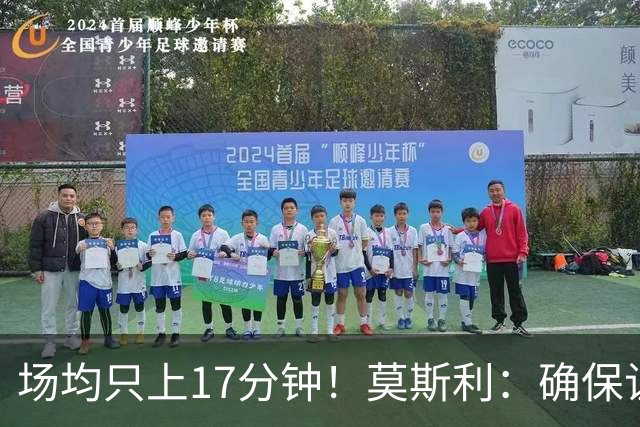 场均只上17分钟！莫斯利：确保让赫伯特·琼斯多上场是当务之急