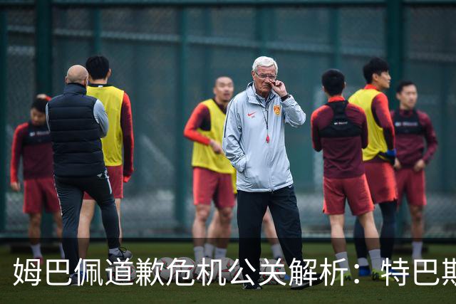 姆巴佩道歉危机公关解析：特巴斯致函与央视观其行