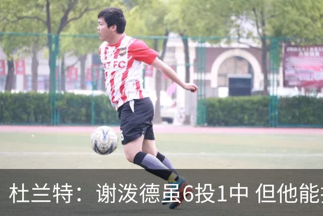杜兰特：谢泼德虽6投1中 但他能把球掌控在手里 敢持球突破了