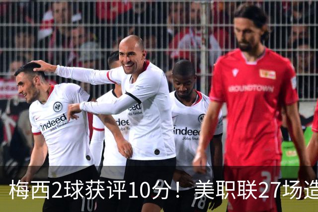 梅西2球获评10分！美职联27场造38球+领跑射手榜，生涯936球追C罗