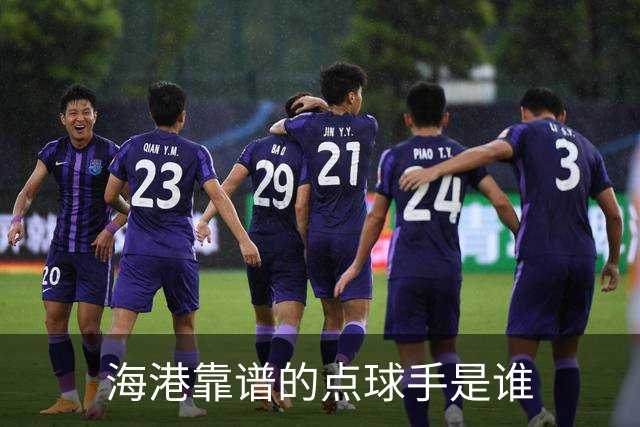 海港靠谱的点球手是谁
