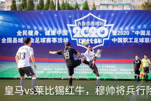皇马vs莱比锡红牛，穆帅将兵行险招，安排维尼修斯首发，期待其回暖