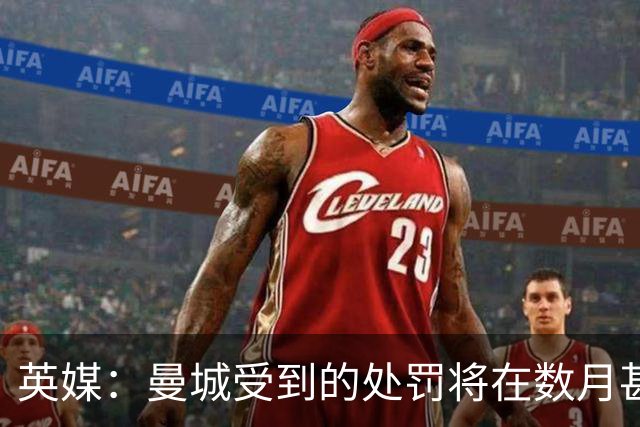 英媒：曼城受到的处罚将在数月甚至数年后才会正式公布
