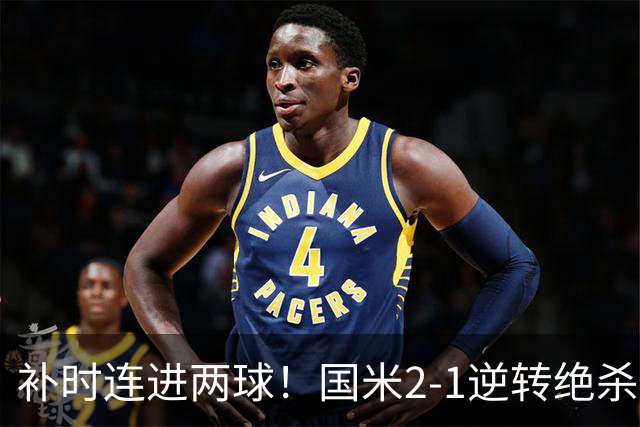 补时连进两球！国米2-1逆转绝杀佛罗伦萨 图拉姆补时扳平+造点