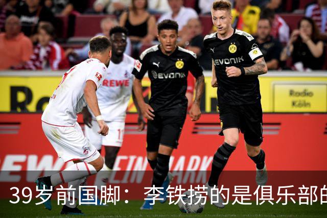39岁前国脚：李铁捞的是俱乐部的钱 没捞球员钱 里皮请我吃过3次饭