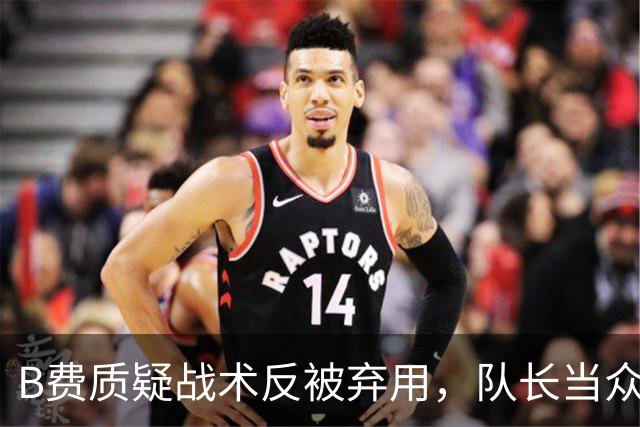 B费质疑战术反被弃用，队长当众批评教练合适吗？