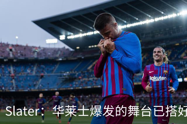 Slater：华莱士爆发的舞台已搭好 多特离队为他腾出稳固首发位置